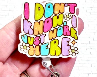 I Don't Know I Just Work Here Badge Reel, Nurse Humor Badge, Funny Badge Reel for Her, Clerk Badge Reel, Swappable Badge Topper, Sarcastic