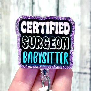 Certified Surgeon Babysitter Badge Reel, Surgical Tech Badge Holder, Funny Surgery Badge, OR Badge Holder, Surgical Nurse, OR Tech ID Badge