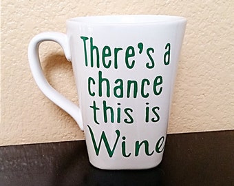 There's A Chance This Is Wine - Coffee Cup - Coffee Mug - Funny Coffee Mug - Best Friend Gift - Coffee Cup - Wine Lover Gift