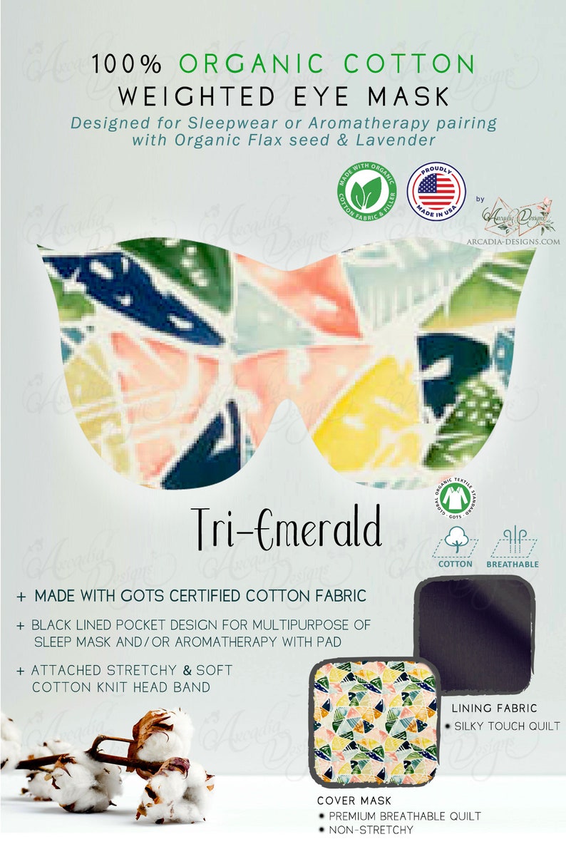 May include: A weighted eye mask made with GOTS certified organic cotton fabric. The mask features a colorful geometric print with a black lined pocket for aromatherapy. It includes a stretchy and soft cotton knit headband. The text "Tri-Emerald" is printed on the mask.