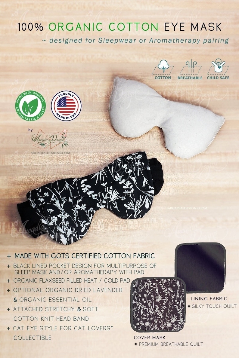 May include: Black and white floral eye mask with a black pocket for a heat or cold pack. The mask is made with GOTS certified organic cotton fabric and has a silky touch quilt lining. It also features a stretchy and soft cotton knit head band.