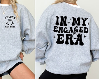 CUSTOM In My Engaged Era Sweatshirt, Future MRS, Fiance Sweatshirt, Engagement Gift, Bride Gift, Bachelorette Shirt, Newly Engaged Gift