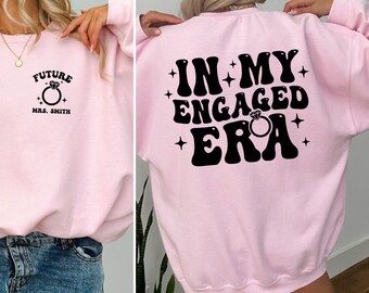 CUSTOM In My Engaged Era Sweatshirt, Future MRS, Fiance Sweatshirt, Engagement Gift, Bride Gift, Bachelorette Shirt, Newly Engaged Gift