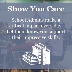 May include: A blue and white graphic with the text "Show You Care" and the text "School Admins make a critical impact every day. Let them know you support their impressive skills."  The graphic also includes a white silhouette of a stack of books.