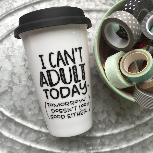 I Can't Adult Today - Humorous Coffee Mug - Ceramic Travel Mug - Funny Coffee Mug- Hand Painted Travel Mug - Mug - Hand Painted Mug