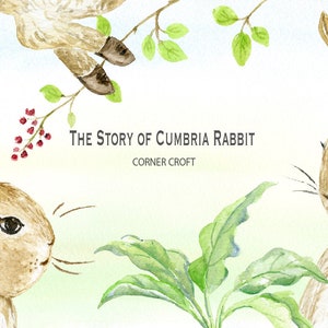 May include: A watercolor illustration of two brown rabbits with green leaves and red berries in the background. The text "THE STORY OF CUMBRIA RABBIT CORNER CROFT" is written in the center of the image.