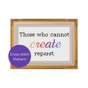 Puede incluir: Un patrón de punto de cruz enmarcado con la cita "Those who cannot create repost". La palabra "create" está cosida en colores arcoíris. Un círculo morado con el texto "Cross stitch Pattern" está en la esquina inferior izquierda.