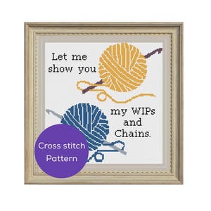 May include: Cross stitch pattern featuring two balls of yarn, one yellow and one blue, with needles and the text "Let me show you my WIPs and Chains."