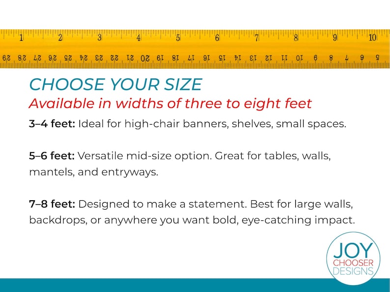 May include: Image with text "CHOOSE YOUR SIZE" and a yellow ruler. Text describes sizes from 3 to 8 feet wide, suitable for high-chair banners, tables, walls, and backdrops. The logo for Joy Chooser Designs is in the bottom right.