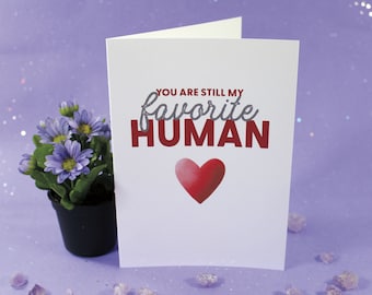 You Are Still My Favorite Human - Valentines Greeting Card