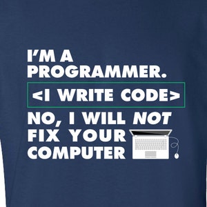 May include: A navy blue t-shirt with white text that reads "I'm a programmer. <I write code> No, I will not fix your computer."  The text is accompanied by a simple illustration of a laptop computer.