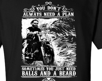 You Don't Always need a Plan. Sometimes You Just Need Balls and a Beard T-Shirt biker motorcycle Shirt tee Shirt Mens Ladies Womens MLG-1225