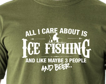 All I Care About is Ice Fishing And Like Maybe 3 People and Beer T-Shirt Hunting fishing Shirt tee Shirt Mens Ladies Womens Youth ML-519