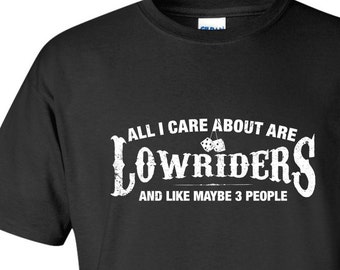 All I Care About are Lowriders And Like Maybe 3 People T-Shirt pimped out ride Shirt tee Shirt Mens Ladies Womens Youth Kids ML-544