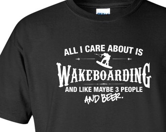 All I Care About is Wakeboarding And Like Maybe 3 People and Beer T-Shirt Water lake Shirt tee Shirt Mens Ladies Womens Youth Kids ML-541