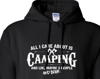 All I Care About is Camping And Like Maybe 3 People and Beer Hoodie Hooded Hiking Canoeing Sweatshirt Shirt Mens Ladies Womens ML-549