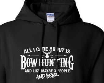All I Care About is Bow Hunting And Like Maybe 3 People and Beer Hoodie Hooded Hunting fishing Sweatshirt Shirt Mens Womens Youth ML-535h