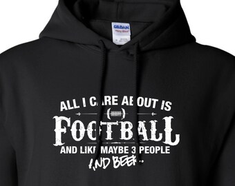 All I Care About is Football And Like Maybe 3 People and Beer Hoodie Hooded Football Sweatshirt Shirt Mens Ladies Womens Youth ML-526h