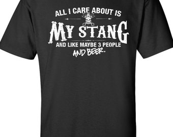 All I Care About is My Stang And Like Maybe 3 People and Beer T-Shirt Hot Rod Ride Shirt tee Shirt Mens Ladies Womens Youth Kids ML-546