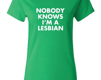Nobody Knows I'm a Lesbian funny LGBT Gay Rights Pride unisex Printed graphic T-Shirt Tee Shirt Mens Ladies Women Youth Kids ML-311