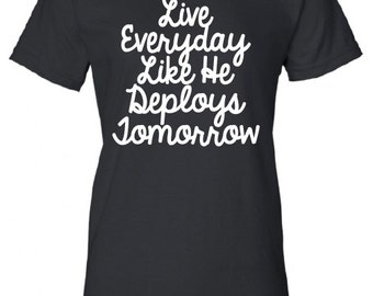 Live Everyday Like He Deploys Tomorrow usaf Marines usmc soldier semper fi T-Shirt Tee Shirt Mens Ladies Womens gift support mad labs ML-320