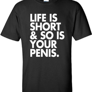 Life is Short and So Is Your Penis Feminist funny Pro Choice Roe v Wade 1973 T-Shirt Tee Shirt Mens Ladies Women Mad Labs ML-324 image 1