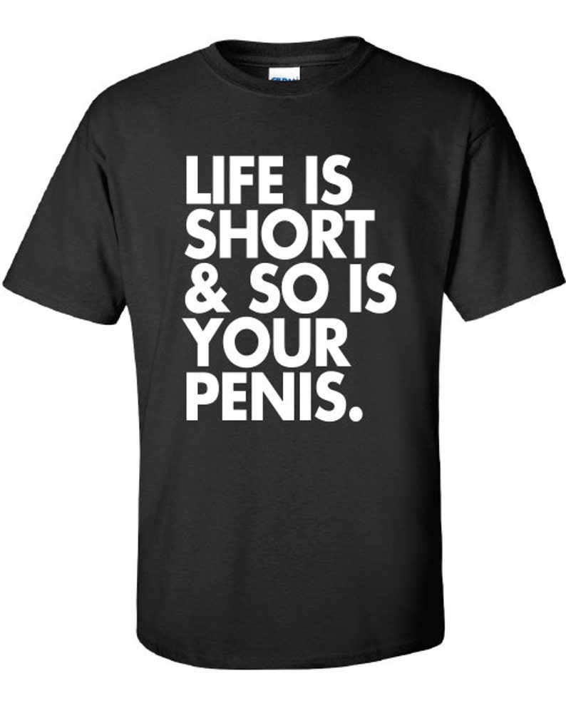 Life is Short and So Is Your Penis Feminist funny Pro Choice Roe v Wade 1973 T-Shirt Tee Shirt Mens Ladies Women Mad Labs ML-324 image 1