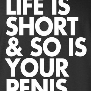 Life is Short and So Is Your Penis Feminist funny Pro Choice Roe v Wade 1973 T-Shirt Tee Shirt Mens Ladies Women Mad Labs ML-324 image 2