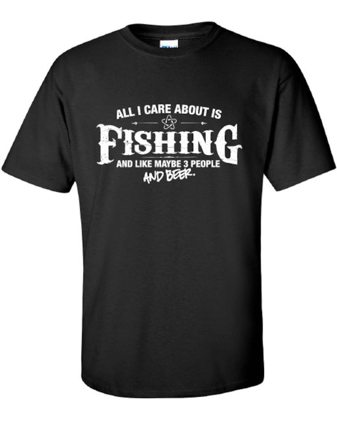 All I Care About is Fishing and Like Maybe 3 People and Beer T-shirt
