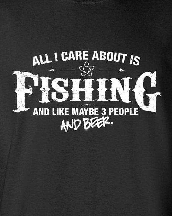 All I Care About is Fishing and Like Maybe 3 People and Beer T-shirt  Hunting Fishing Shirt Tee Shirt Mens Ladies Womens Youth Kids ML-510 -   Hong Kong