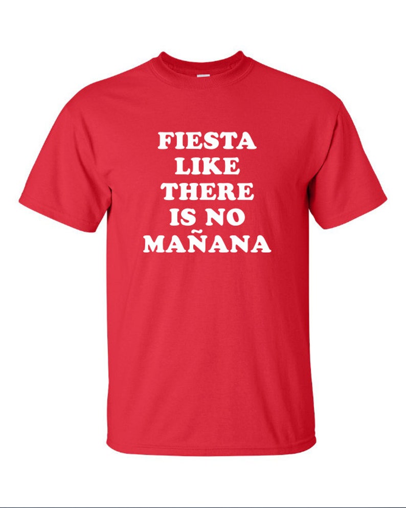 fiesta like there is no mañana funny party mexico spanish latino latin Printed graphic T-Shirt Tee Shirt Mens Ladies Women Youth Kids ML-041 image 1