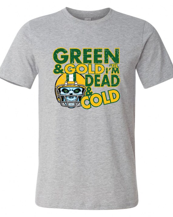 Green and Gold Till I'm Dead and Cold T 