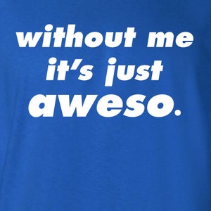 without me it's just aweso swag cool awesome Printed T-Shirt Tee Shirt T Mens Ladies Womens Youth Kids Funny street custom design ML-116 image 2