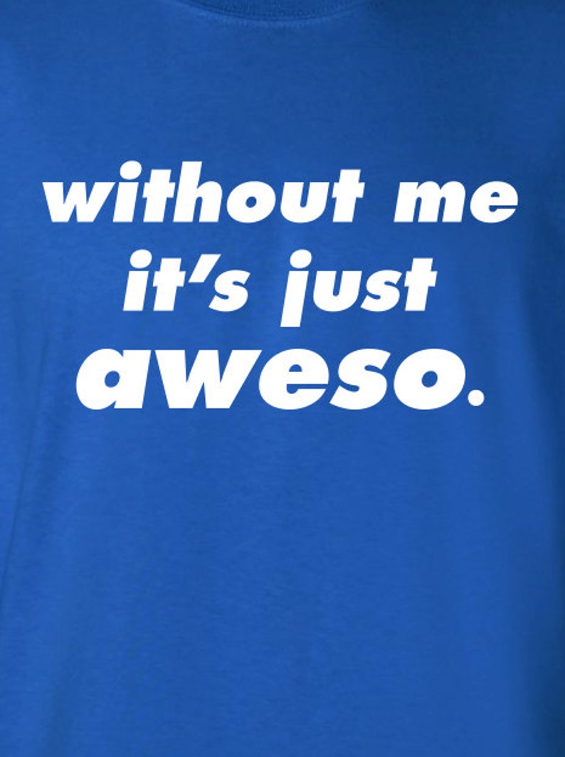 without me it's just aweso swag cool awesome Printed T-Shirt Tee Shirt T Mens Ladies Womens Youth Kids Funny street custom design ML-116 image 2