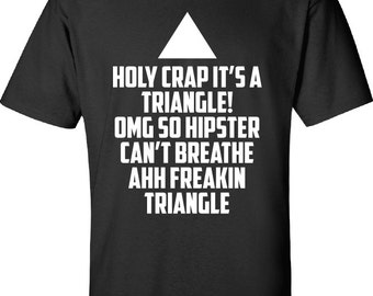 holy crap its a triangle omg wtf so hipster can't breathe ahhh freakin Printed graphic T-Shirt Tee Shirt Mens Ladies Women Youth Kids ML-082