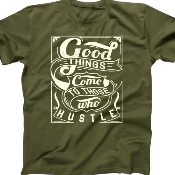 Good Things Come to Those who Hustle inspirational Shirt T-Shirt Mens Ladies Womens Modern Hustler Swag trees Tee MLG-1142