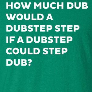 how much dub would a dubstep step if could Printed T-Shirt Tee dj music T Shirt Mens Ladies Womens Youth Kids Funny gift jungle house ML-031 image 2