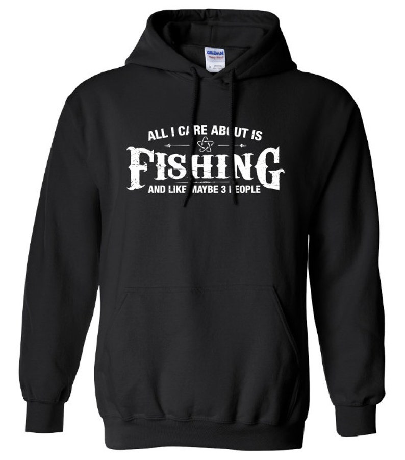 All I Care About is Fishing And Like Maybe 3 People Hoodie Hooded Hunting fishing Sweatshirt Shirt Mens Ladies Womens Youth Kids ML-503h image 1