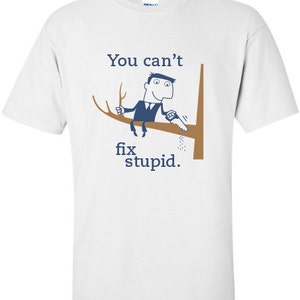 You Can't Fix Stupid Stop Looking at me Swan Shirt adam Billy shampoo Printed T-Shirt Tee Shirt T Mens Ladies Womens Youth Kids Funny ML-418