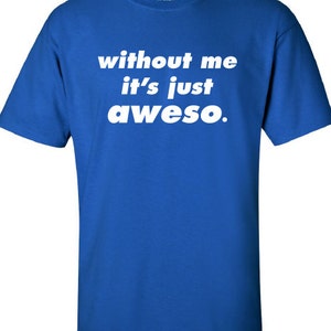 without me it's just aweso swag cool awesome Printed T-Shirt Tee Shirt T Mens Ladies Womens Youth Kids Funny street custom design ML-116 image 1