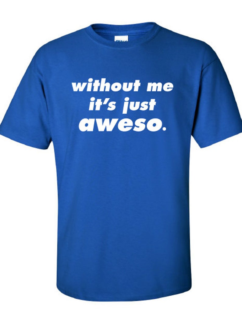 without me it's just aweso swag cool awesome Printed T-Shirt Tee Shirt T Mens Ladies Womens Youth Kids Funny street custom design ML-116 image 1