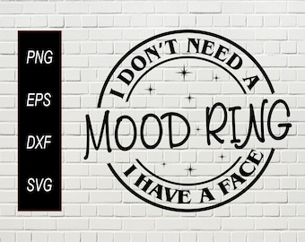 Mood Ring Svg, Png, Dxf, Eps File Design, Digital Text Design, Don't Need A Mood Ring, I Have a Face, Funny Saying, Digital Instant Download