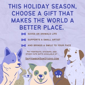 May include: A purple, blue, and white illustration of a dog, cat, and a puppy with the text "This holiday season, choose a gift that makes the world a better place. Saves an animals life, supports a small artist, and brings a smile to your face. Pet portraits, stickers, and other cute gifts available at SeptemberSunStudio.com"