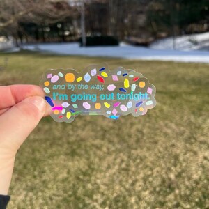 May include: A clear sticker with a colorful confetti design and the text "and by the way, I'm going out tonight."