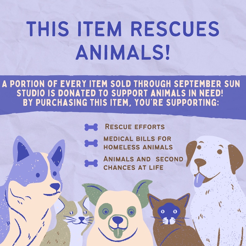 May include: A purple and blue graphic with the text "THIS ITEM RESCUES ANIMALS!" and a portion of every item sold through September Sun Studio is donated to support animals in need. By purchasing this item, you're supporting: Rescue efforts, medical bills for homeless animals, animals and second chances at life. The graphic features a variety of cartoon animals including a dog, cat, and a puppy.
