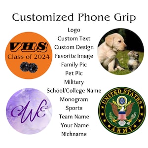 May include: A customizable phone grip with various design options. The image shows four different designs: a school logo, a monogram, a pet photo, and a military logo. The text on the image reads "Customized Phone Grip", "Logo", "Custom Text", "Custom Design", "Favorite Image", "Family Pic", "Pet Pic", "Military", "School/College Name", "Monogram", "Sports", "Team Name", "Your Name", "Nickname", "UNITED STATES ARMY".
