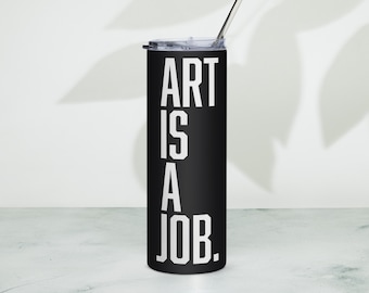 Art is a Job Stainless steel tumbler