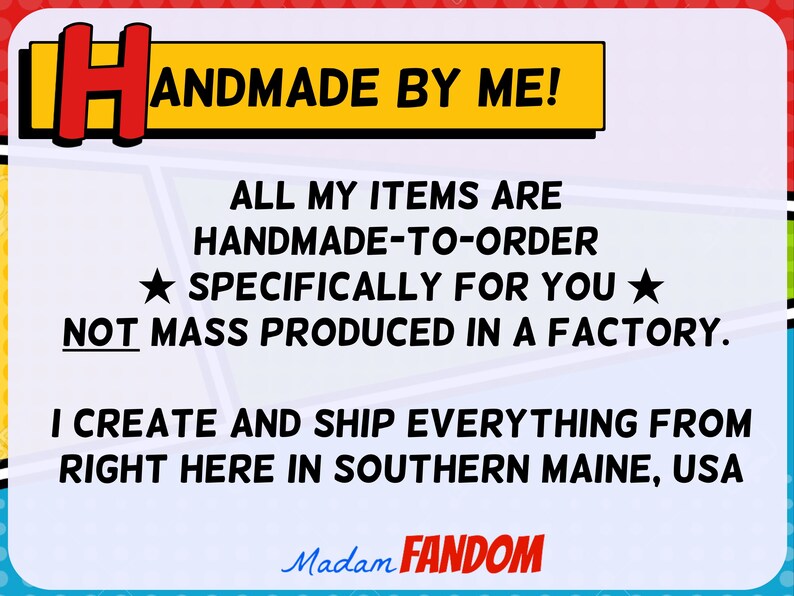 May include: A colorful graphic with the text "HANDMADE BY ME!" and additional text stating items are handmade-to-order, not mass produced. The graphic includes the words "Madam FANDOM".