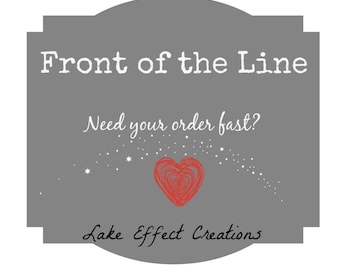 Front of the Line - RUSH MY ORDER - Lake Effect Creations Shop Only