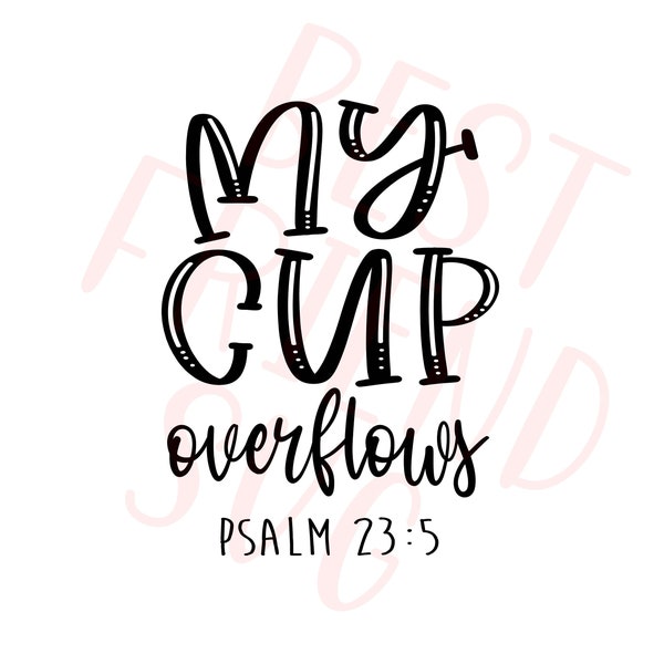 My Cup Overflows SVG, Christian svg, Scripture svg, Psalm svg, Bible Verse svg, Faith, Christian SVG, Blessed svg, dxf, png instant Download